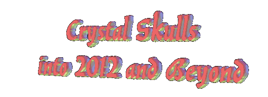 Crystal Skulls into 2012 & Beyond - Conference - December 1st & 2nd, 2012